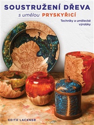 Soustružení dřeva s umělou pryskyřicí: Techniky a umělecké výrobky - Keith Lackner