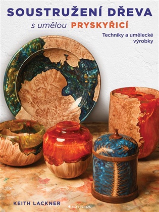 Soustružení dřeva s umělou pryskyřicí: Techniky a umělecké výrobky - Keith Lackner