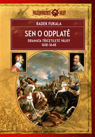 Sen o odplatě: Dramata třicetileté války 1618–1648 - Radek Fukala