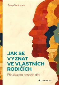 Jak se vyznat ve vlastních rodičích: Příručka pro dospělé děti - Fanny Santorová