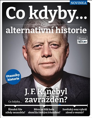 Co kdyby... J. F. K. nebyl zavražděn?: Kniha alternativní historie -  kol.