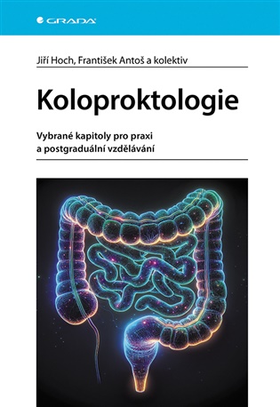 Koloproktologie: Vybrané kapitoly pro praxi a postgraduální vzdělávání - František Antoš, Jiří Hoch,  kolektiv