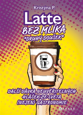 Latte bez mlíka: Druhý doušek: Další dávka neuvěřitelných hlášek ze světa (nejen) gastronomie - Kristýna P.