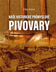 Naše historické průmyslové pivovary - Filip Vrána