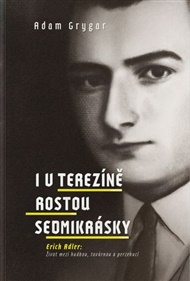 I v Terezíně rostou sedmikrásky: Erich Adler: Život mezi hudbou, továrnou a perzekucí - Adam Grygar