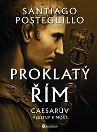 Proklatý Řím: Caesarův vzestup k moci - Santiago Posteguillo