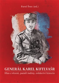 Generál Karel Kutlvašr. Hlas z vězení, paměť rodiny, svědectví historie - Pavel Švec (ed.)