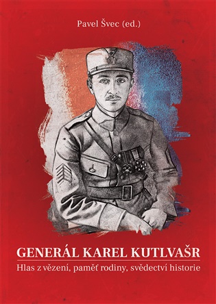 Generál Karel Kutlvašr. Hlas z vězení, paměť rodiny, svědectví historie - Pavel Švec (ed.)