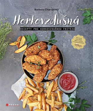 Horkovzdušná: Recepty pro horkovzdušnou fritézu - Barbora Charvátová