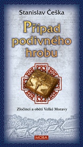 Případ podivného hrobu: Zločinci a oběti Velké Moravy - Stanislav Češka