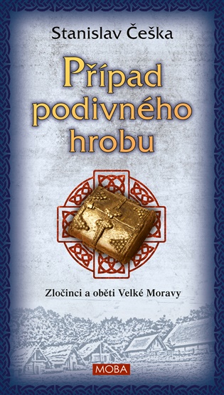 Případ podivného hrobu: Zločinci a oběti Velké Moravy - Stanislav Češka