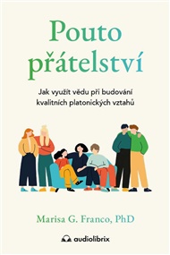 Pouto přátelství: Jak využít vědu při budování kvalitních platonických vztahů - Marisa G. Franco