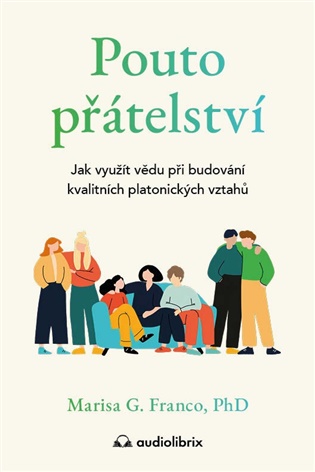 Pouto přátelství: Jak využít vědu při budování kvalitních platonických vztahů - Marisa G. Franco
