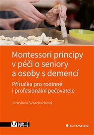 Montessori principy v péči o seniory a osoby s demencí: Příručka pro rodinné i profesionální pečovatele - Jaroslava Švarcbachová