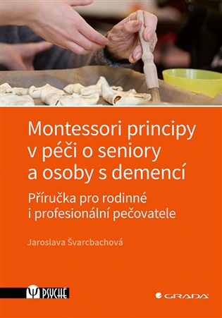 Montessori principy v péči o seniory a osoby s demencí: Příručka pro rodinné i profesionální pečovatele - Jaroslava Švarcbachová