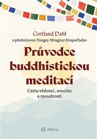 Průvodce buddhistickou meditací: Cesta vědomí, soucitu a moudrosti - Cortland Dahl