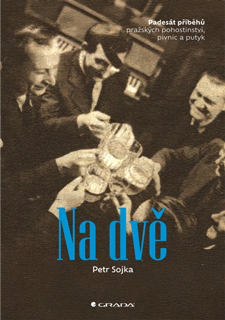 Na dvě: Padesát příběhů pražských pohostinství, pivnic a putyk - Petr Sojka
