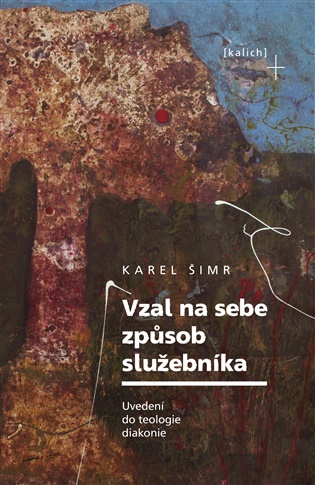 Vzal na sebe způsob služebníka: Uvedení do teologie diakonie - Karel Šimr