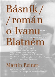 Básník: Román o Ivanu Blatném - Martin Reiner