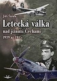 Letecká válka nad jižními Čechami 1939 až 1945 - Jiří Šašek