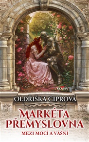 Markéta Přemyslovna - Mezi mocí a vášní - Oldřiška Ciprová