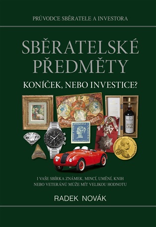 Sběratelské předměty – koníček, nebo investice?: Průvodce sběratele a investora - Radek Novák