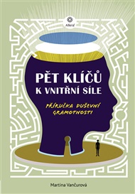 Pět klíčů k vnitřní síle: Příručka duševní gramotnosti - Martina Vančurová