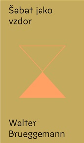 Šabat jako vzdor: Od kultu výkonu ke svobodě svatého odpočinku - Walter Brueggemann