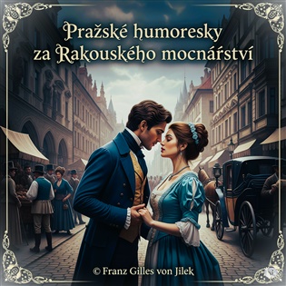 Pražské humoresky za Rakouského mocnářství - Jaroslav Hašek, Jan Neruda, Rudolf Slawitschek, Franz Gilles von Jilek