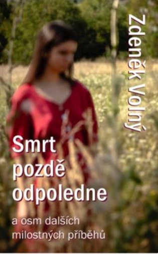 Smrt pozdě odpoledne: a osm dalších milostných příběhů - Zdeněk Volný