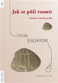Jak se půlí vesmír: Hanácké a sudetské povídky - Sylva Fischerová