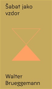 Šabat jako vzdor: Od kultu výkonu ke svobodě svatého odpočinku - Walter Brueggemann