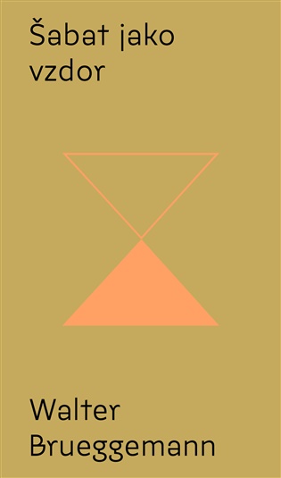 Šabat jako vzdor: Od kultu výkonu ke svobodě svatého odpočinku - Walter Brueggemann