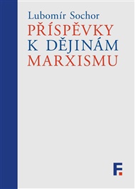 Příspěvky k dějinám marxismu: Studie a články - Lubomír Sochor, Petr Kužel (ed.)
