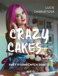 Crazy cakes: svět výjimečných dortů - Lucie Charvátová, Martin Jaroš