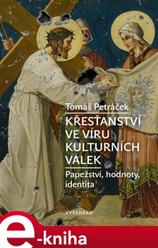 Křesťanství ve víru kulturních válek: Papežství, hodnoty, identita - Tomáš Petráček