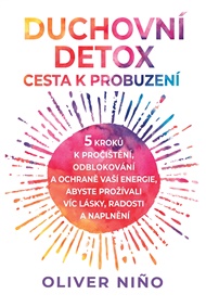 Duchovní detox: Cesta k probuzení: 5 kroků k pročištění, odblokování a ochraně vaší energie, abyste si přitáhli víc lásky, radosti a naplnění - Oliver Nino