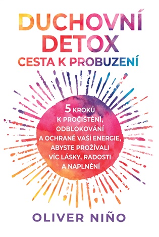 Duchovní detox: Cesta k probuzení: 5 kroků k pročištění, odblokování a ochraně vaší energie, abyste si přitáhli víc lásky, radosti a naplnění - Oliver Nino