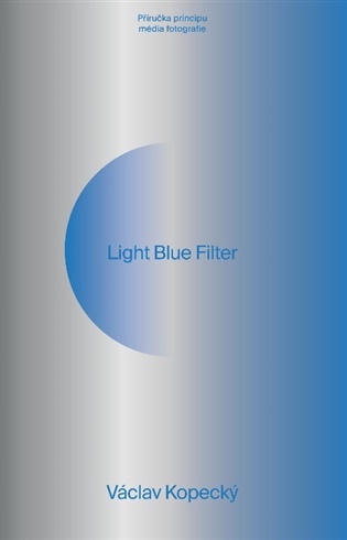 Light Blue Filter: Příručka principu média fotografie - Václav Kopecký