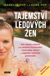 Tajemství ledových žen: Síla chladu a dechu pro posílení hormonální rovnováhy, zdraví a naplnění vnitřního potenciálu - Isabelle Hof, Laura Hof