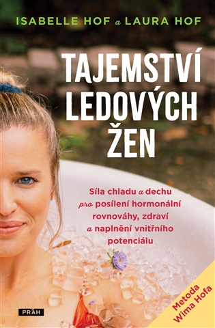 Tajemství ledových žen: Síla chladu a dechu pro posílení hormonální rovnováhy, zdraví a naplnění vnitřního potenciálu - Isabelle Hof, Laura Hof