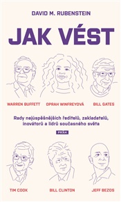 Jak vést: Rady nejúspěšnějších ředitelů, zakladatelů, inovátorů a lídrů současného světa - David M. Rubenstein