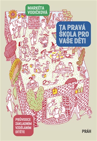 Ta pravá škola pro vaše děti: Průvodce základním vzděláním dítěte - Markéta Vodičková