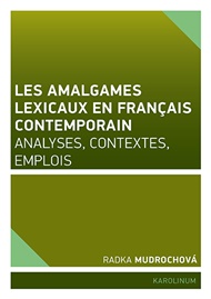 Les amalgames lexicaux en français contemporain: Analyses, contextes, emplois - Radka Mudrochová