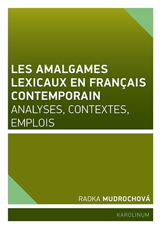 Les amalgames lexicaux en français contemporain: Analyses, contextes, emplois - Radka Mudrochová