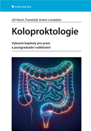 Koloproktologie: Vybrané kapitoly pro praxi a postgraduální vzdělávání - František Antoš, Jiří Hoch,  kolektiv