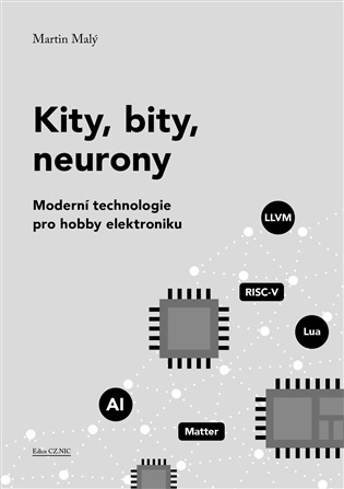 Kity, bity, neurony: Moderní technologie pro hobby elektroniku - Martin Malý
