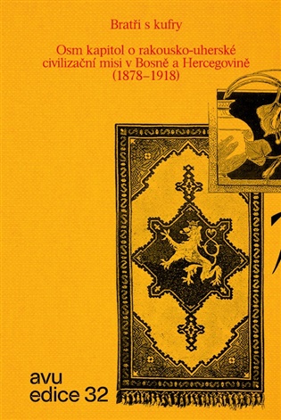 Bratři s kufry: Osm kapitol o rakousko-uherské civilizační misi v Bosně a Hercegovině (1878–1918)! - 