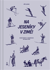 Na Jeseníky v zimě!: Zimní sporty v Jeseníkách do roku 1945 - Jiří Glonek