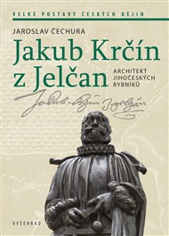 Jakub Krčín z Jelčan: Architekt jihočeských rybníků - Jaroslav Čechura